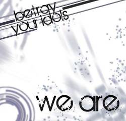 Betray Your Idols : We Are
